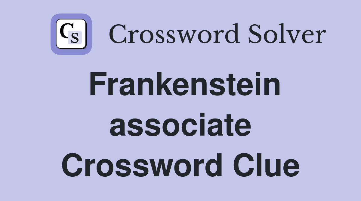 Frankenstein associate Crossword Clue