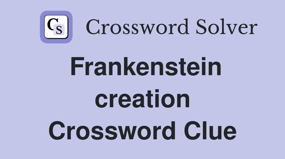Frankenstein creation Crossword Clue