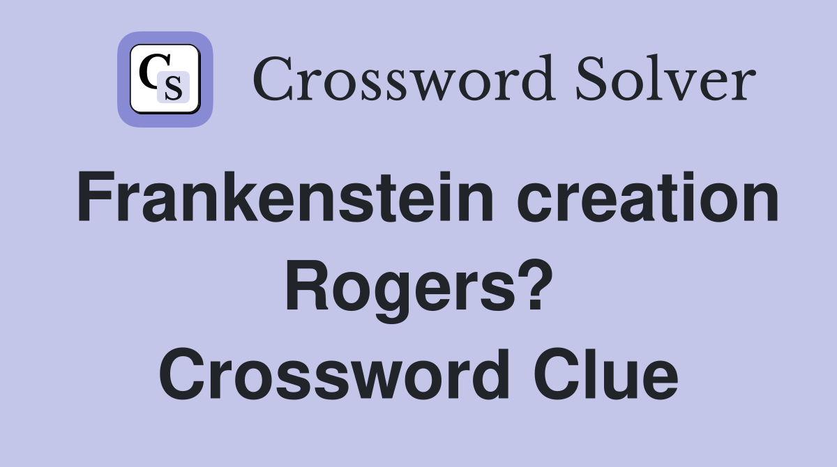 Frankenstein creation Rogers? Crossword Clue