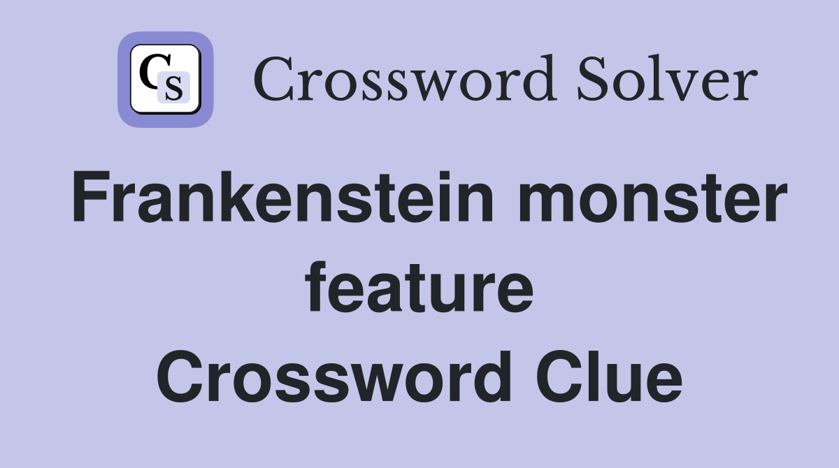Frankenstein monster feature Crossword Clue