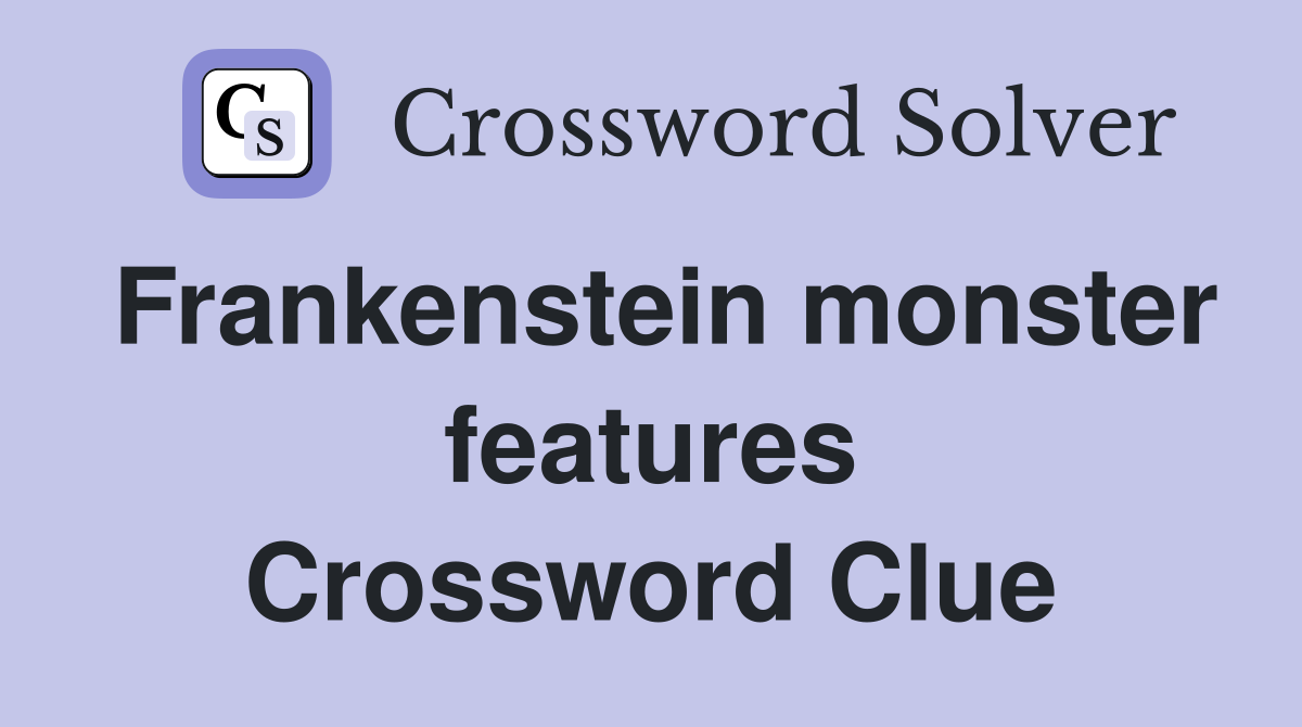Frankenstein monster features Crossword Clue