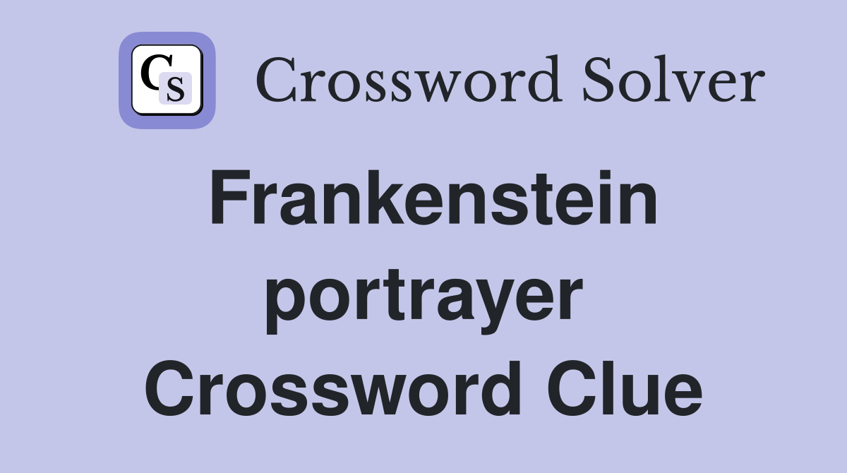 Frankenstein portrayer Crossword Clue