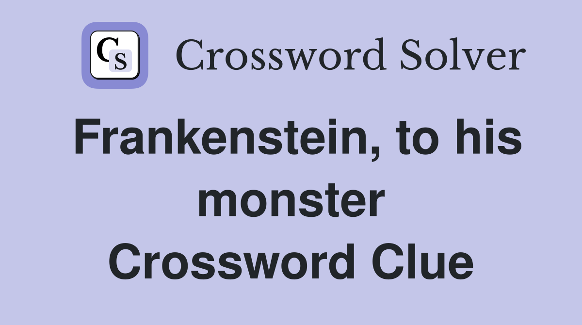 Frankenstein, to his monster Crossword Clue