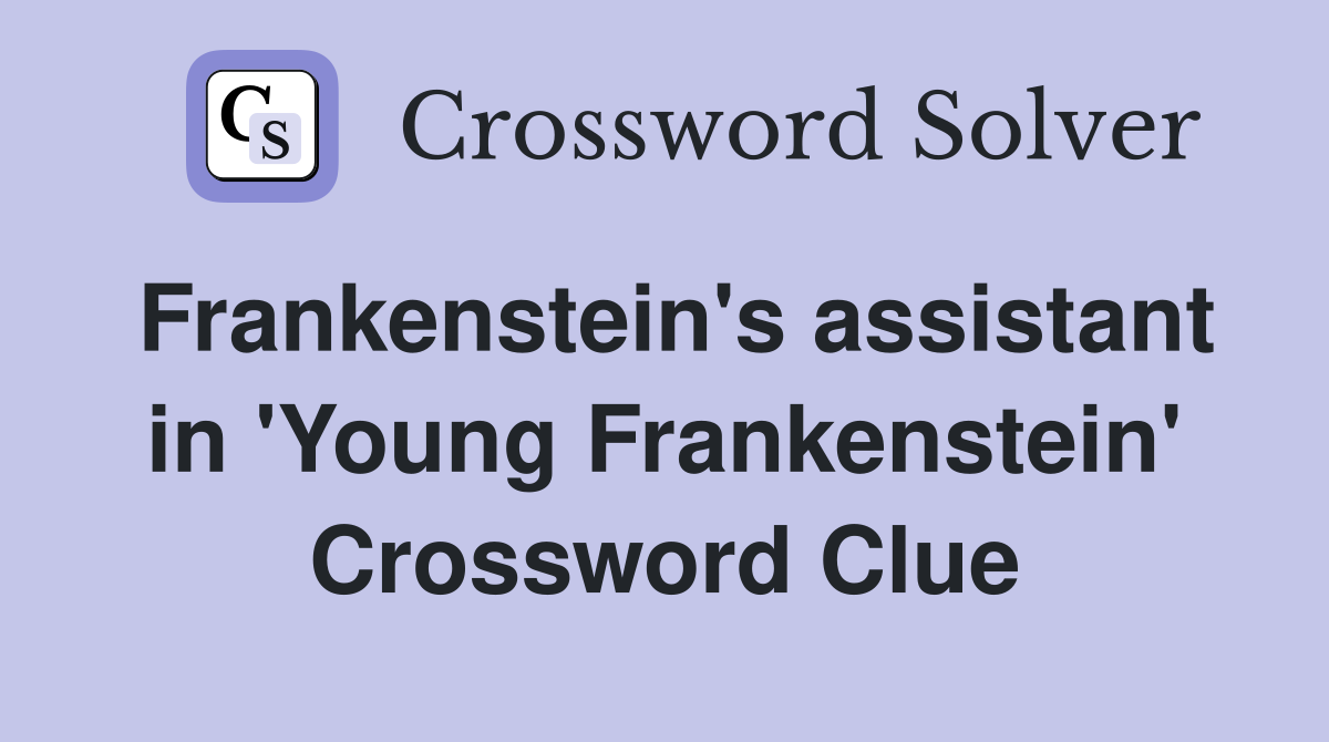 Frankenstein's assistant in 'Young Frankenstein' Crossword Clue