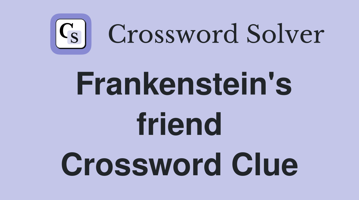 Frankenstein's friend Crossword Clue