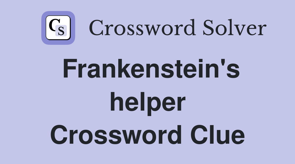Frankenstein's helper Crossword Clue
