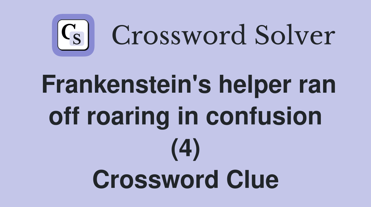 Frankenstein's helper ran off roaring in confusion (4) Crossword Clue