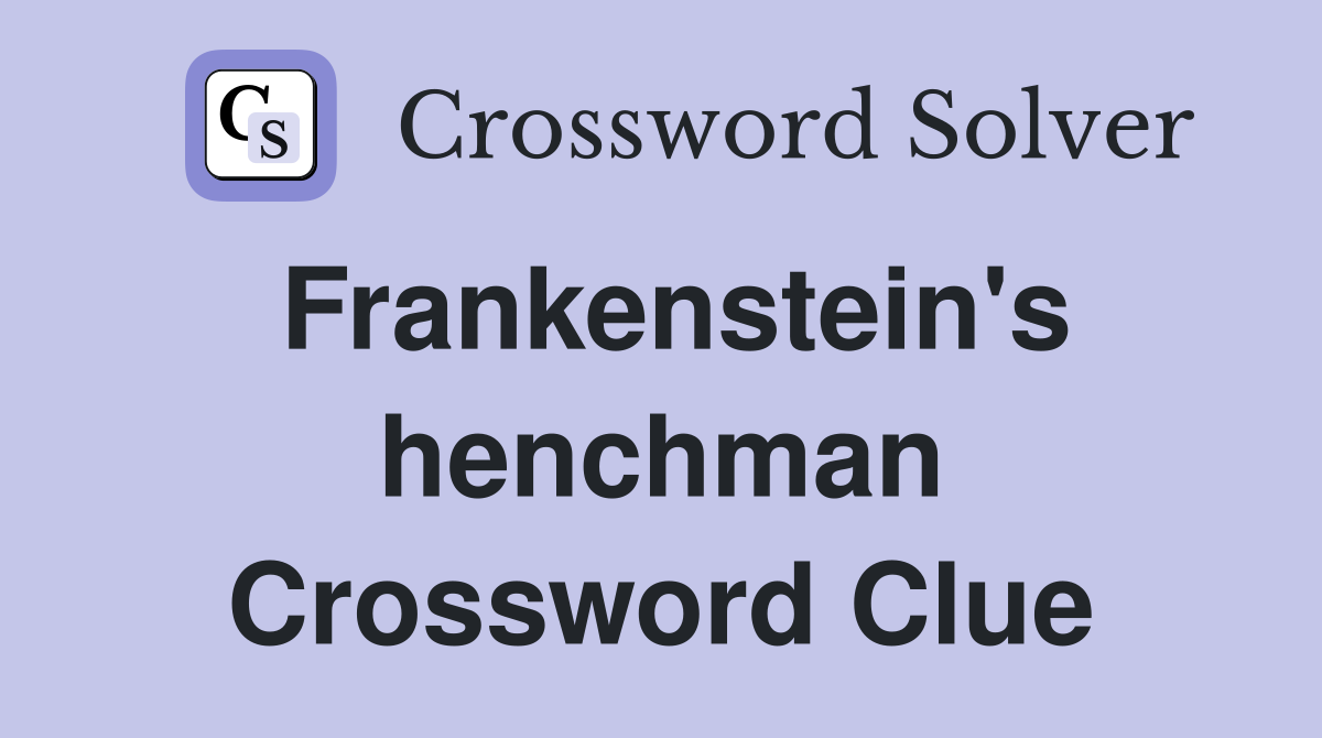 Frankenstein's henchman Crossword Clue