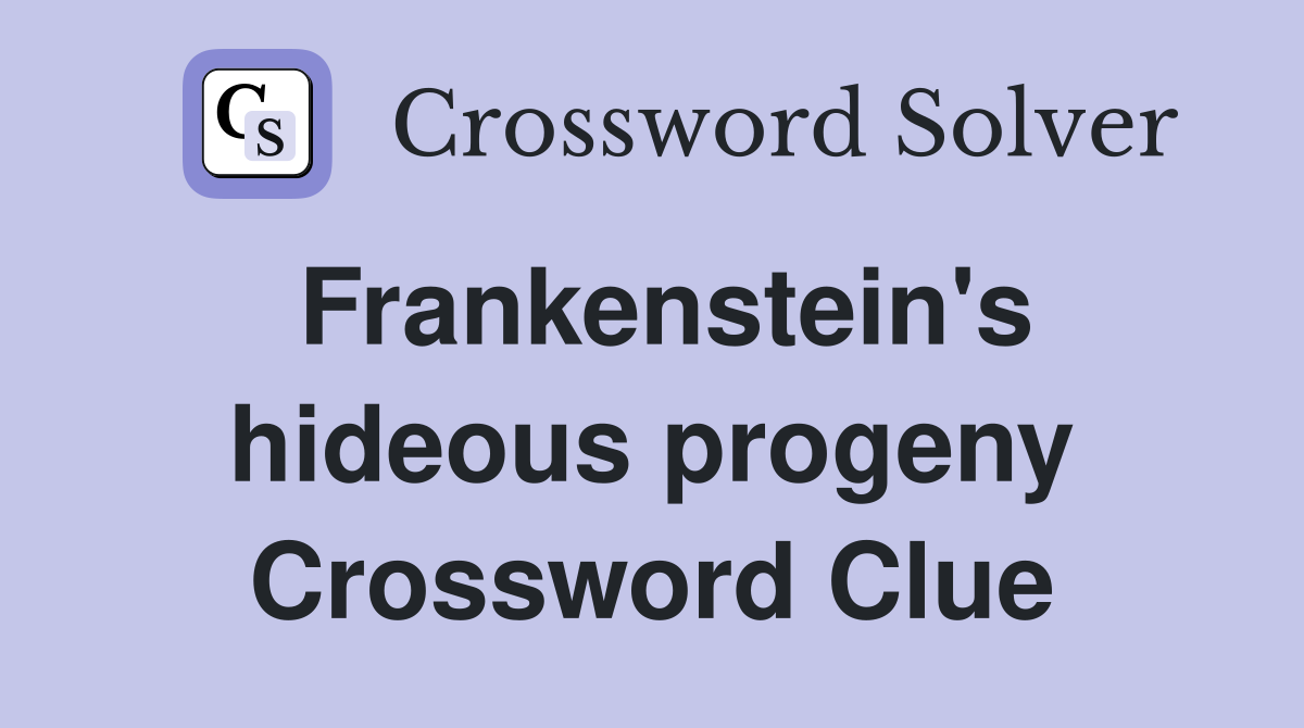 Frankenstein's hideous progeny Crossword Clue