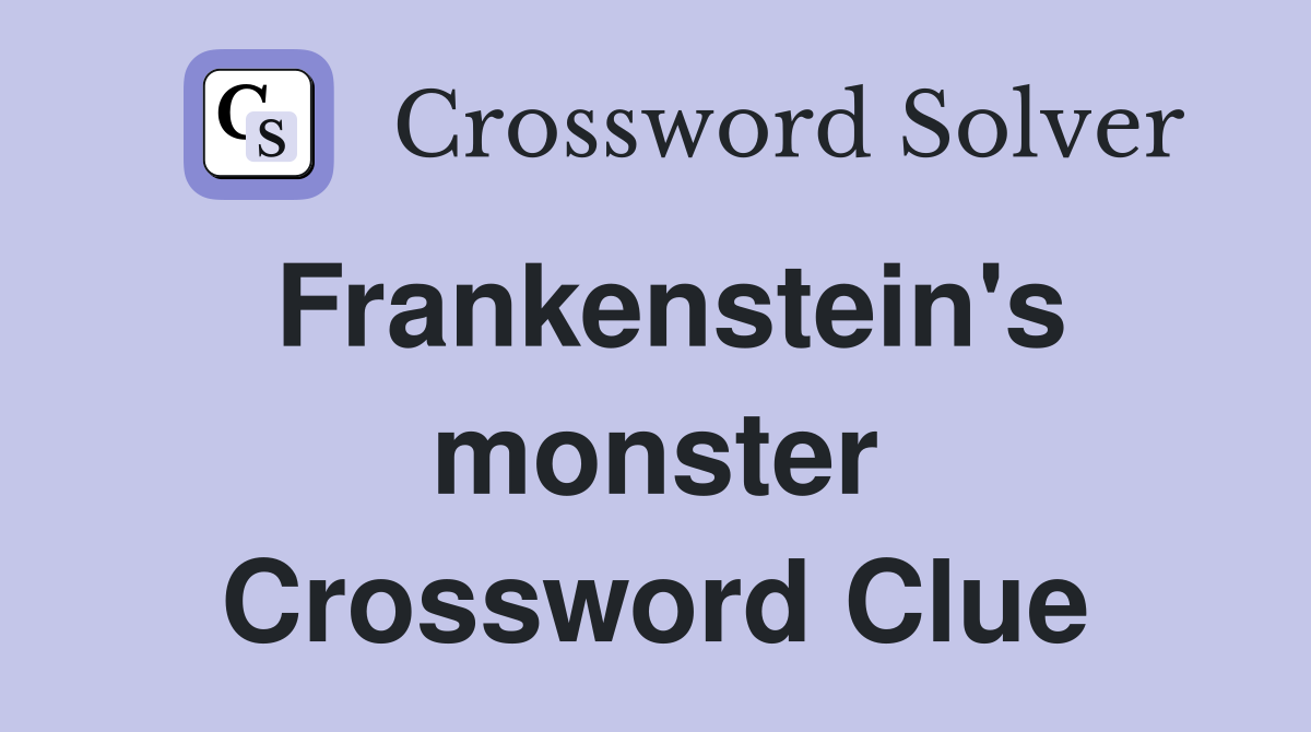 Frankenstein's monster Crossword Clue