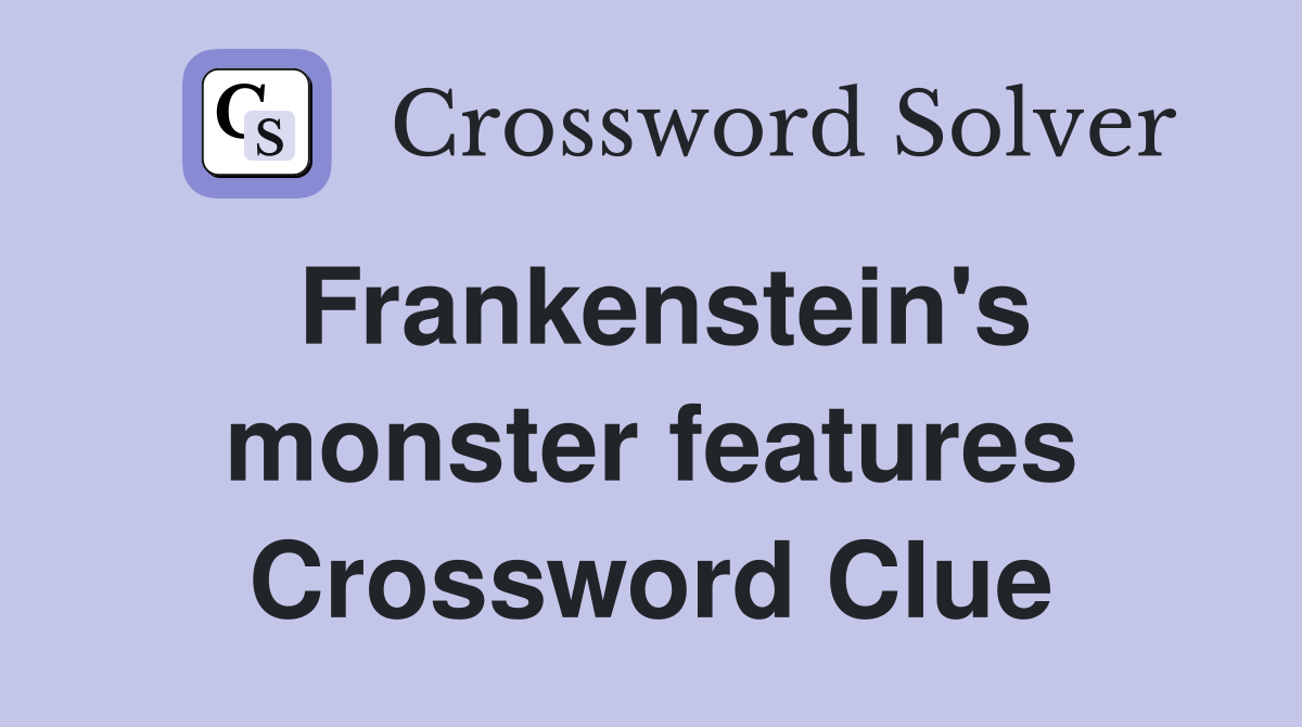 Frankenstein's monster features Crossword Clue