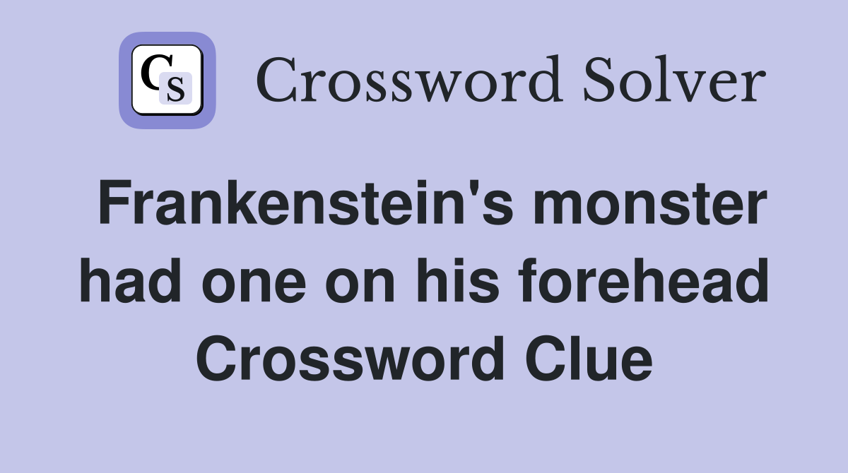 Frankenstein's monster had one on his forehead Crossword Clue