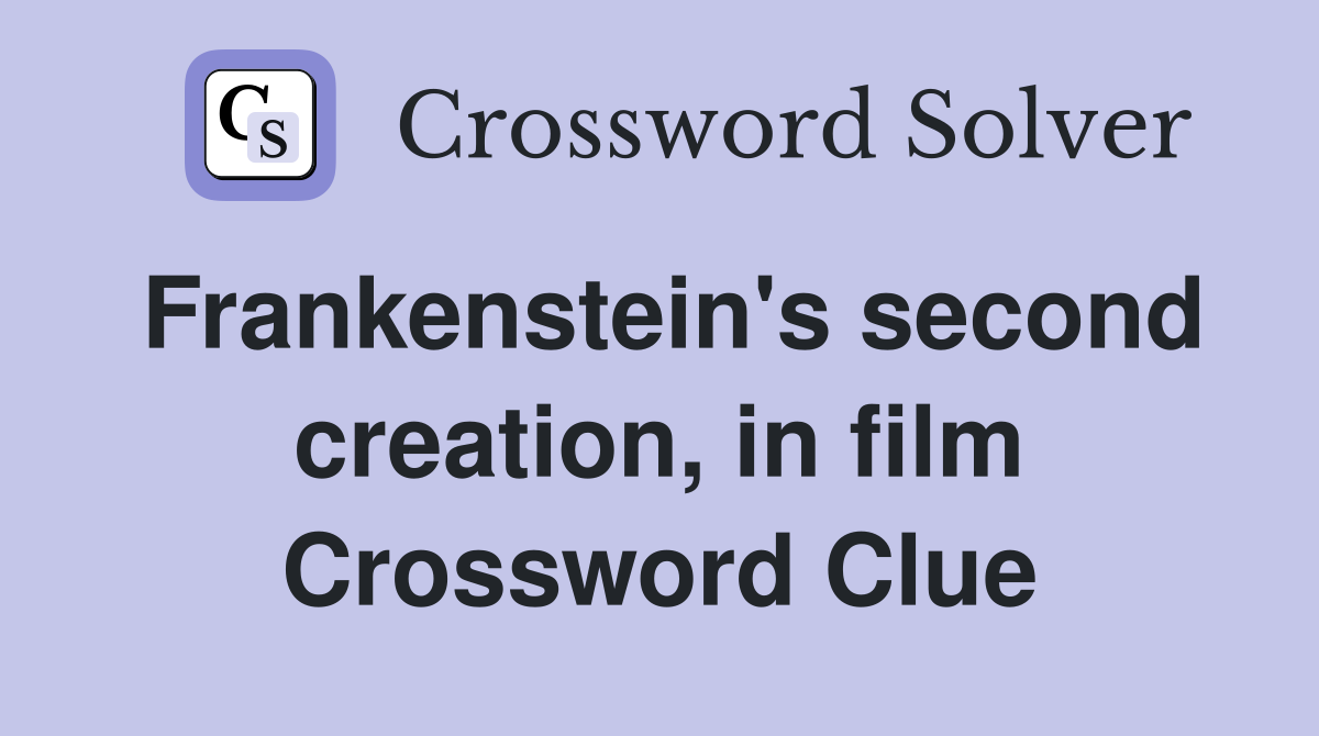 Frankenstein's second creation, in film Crossword Clue