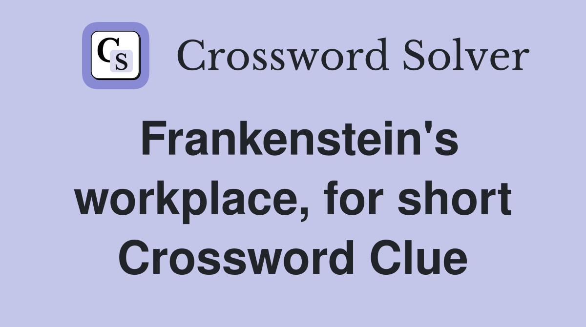Frankenstein's workplace, for short Crossword Clue