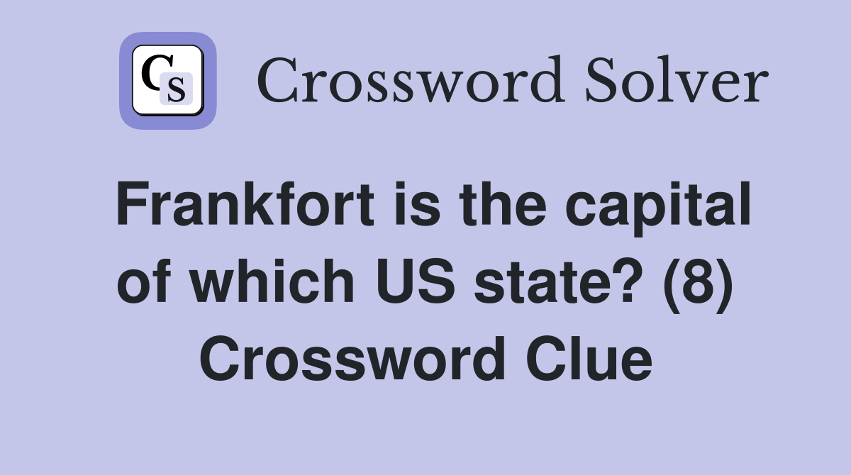 Frankfort is the capital of which US state? (8) Crossword Clue