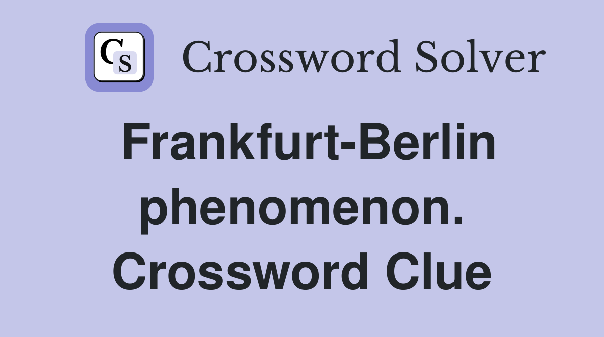 Frankfurt-Berlin phenomenon. Crossword Clue