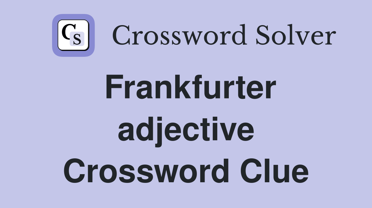 Frankfurter adjective Crossword Clue