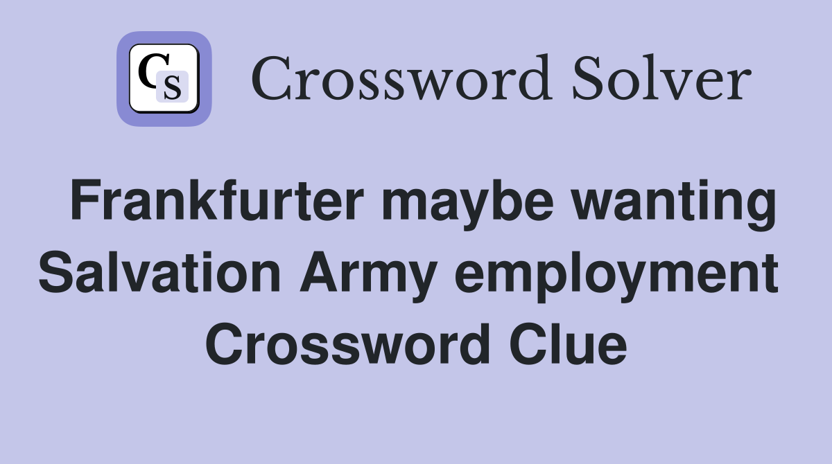 Frankfurter maybe wanting Salvation Army employment  Crossword Clue