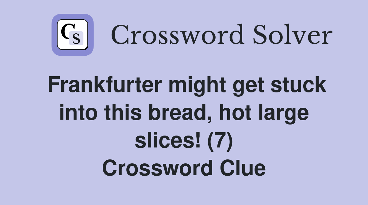Frankfurter might get stuck into this bread, hot large slices! (7) Crossword Clue