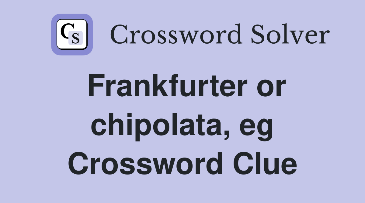 Frankfurter or chipolata, eg Crossword Clue