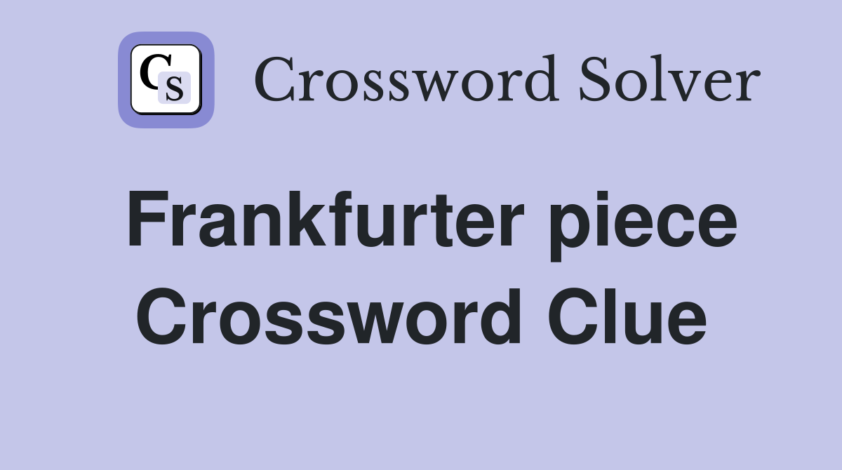 Frankfurter piece Crossword Clue