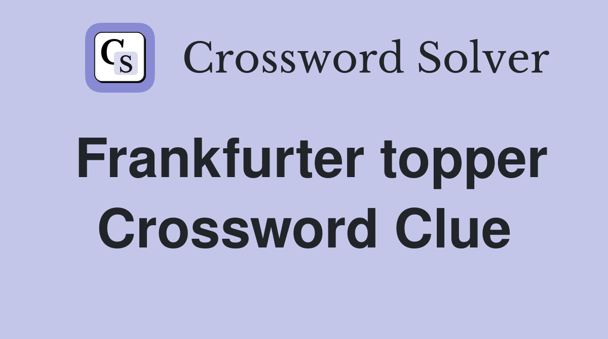 Frankfurter topper Crossword Clue