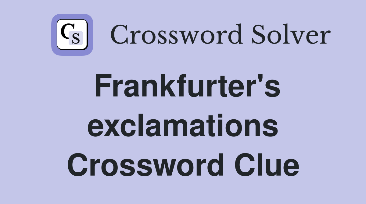 Frankfurter's exclamations Crossword Clue