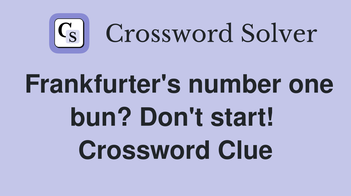 Frankfurter's number one bun? Don't start!  Crossword Clue