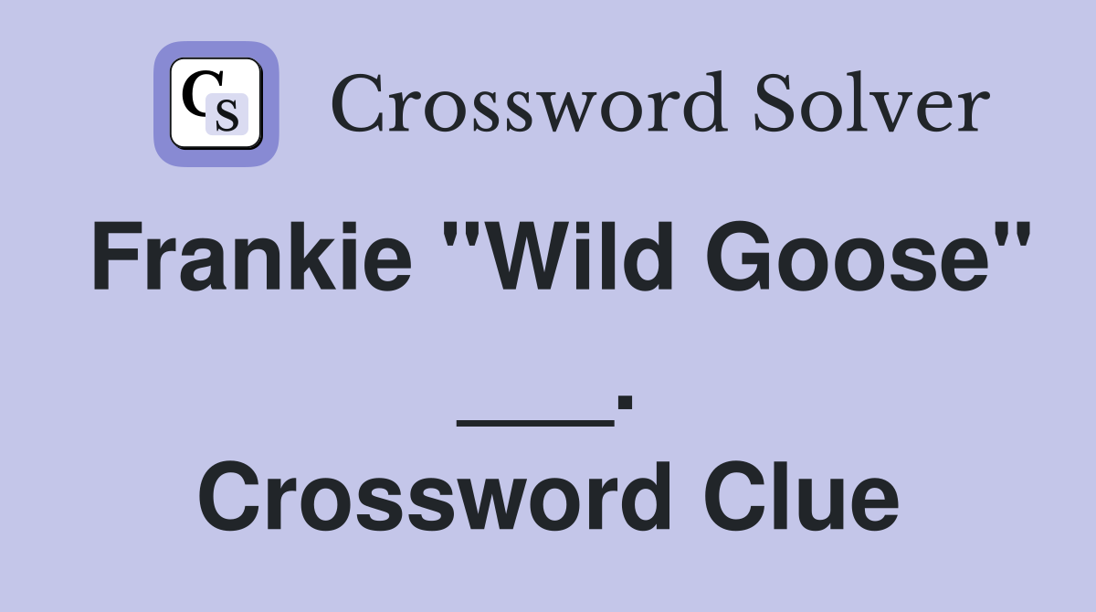 Frankie "Wild Goose" ___. Crossword Clue