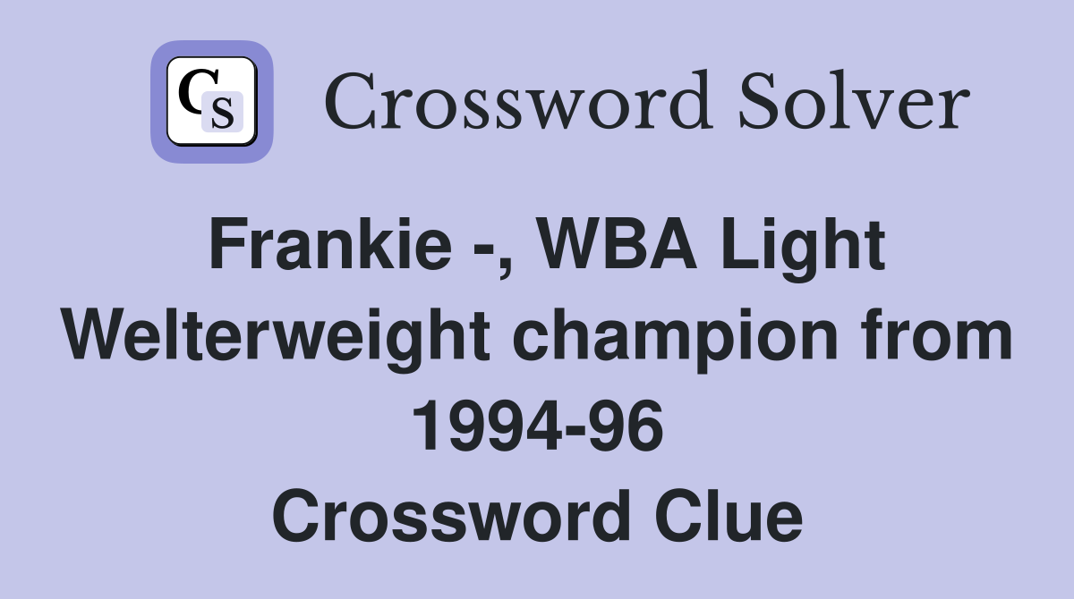 Frankie -, WBA Light Welterweight champion from 1994-96 Crossword Clue