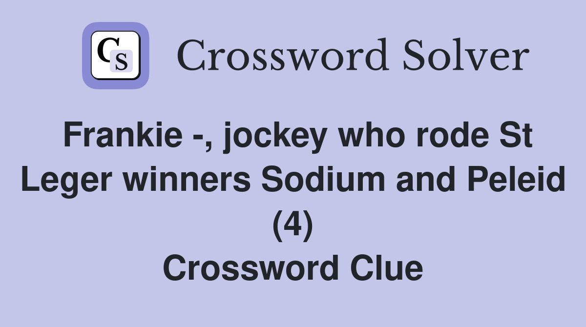 Frankie -, jockey who rode St Leger winners Sodium and Peleid (4) Crossword Clue