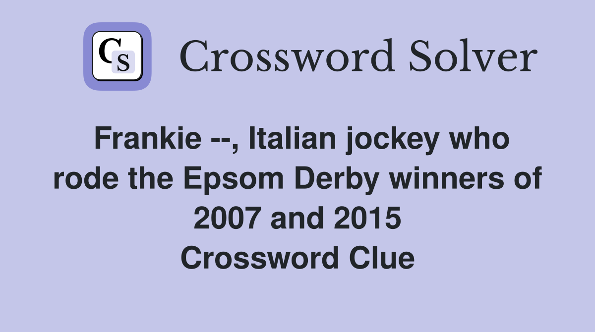 Frankie --, Italian jockey who rode the Epsom Derby winners of 2007 and 2015 Crossword Clue