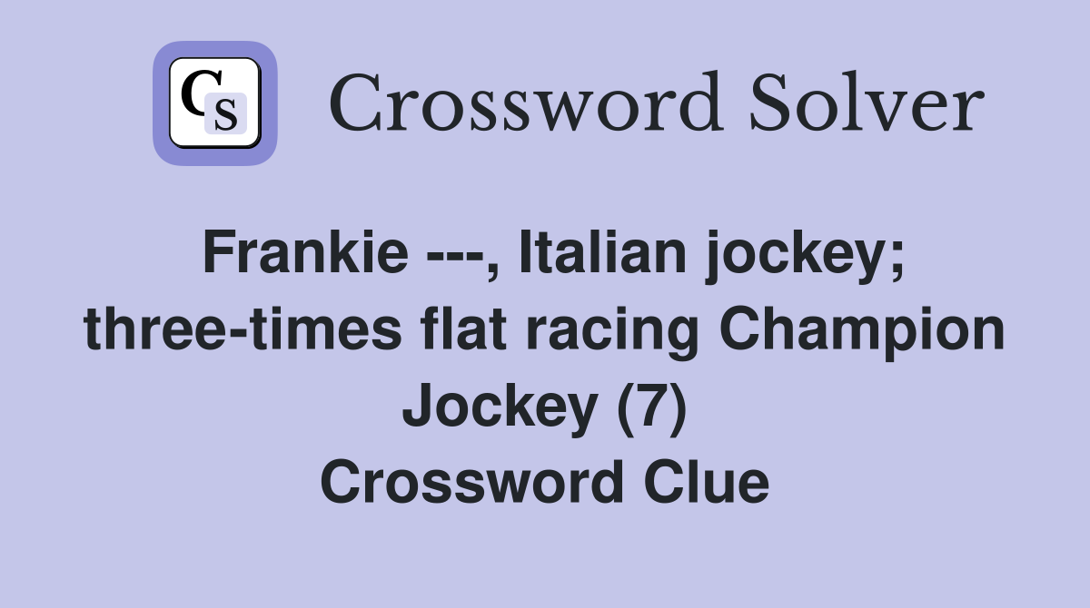 Frankie ---, Italian jockey; three-times flat racing Champion Jockey (7) Crossword Clue