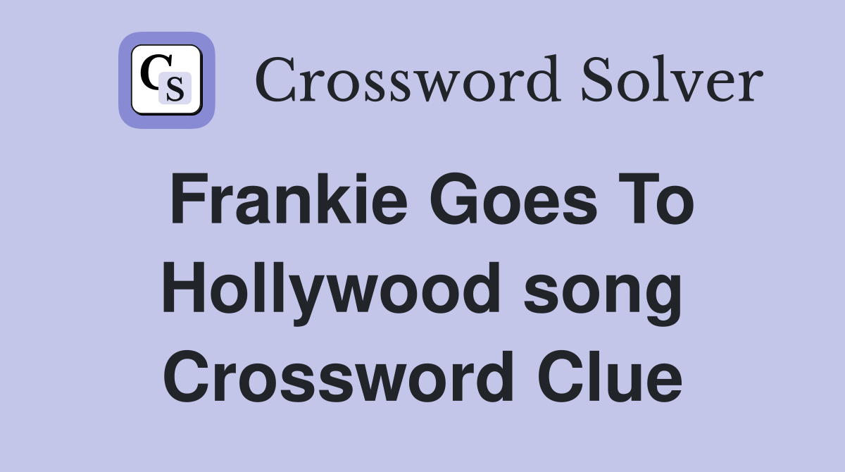 Frankie Goes To Hollywood song Crossword Clue