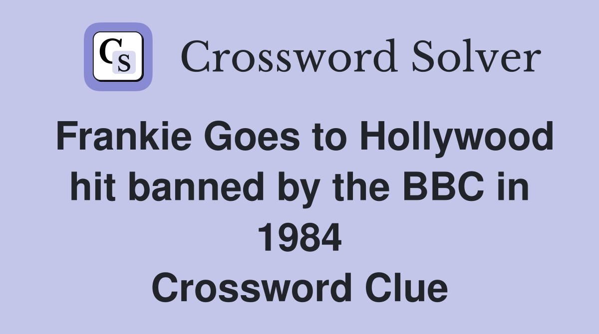 Frankie Goes to Hollywood hit banned by the BBC in 1984 Crossword Clue