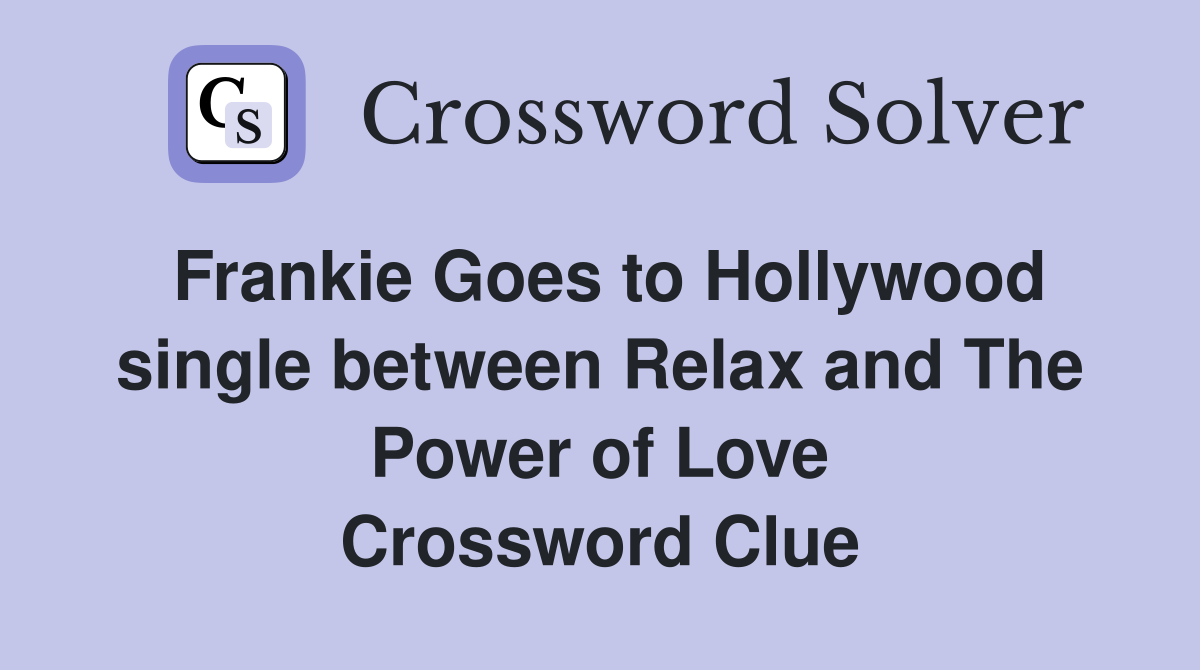 Frankie Goes to Hollywood single between Relax and The Power of Love Crossword Clue