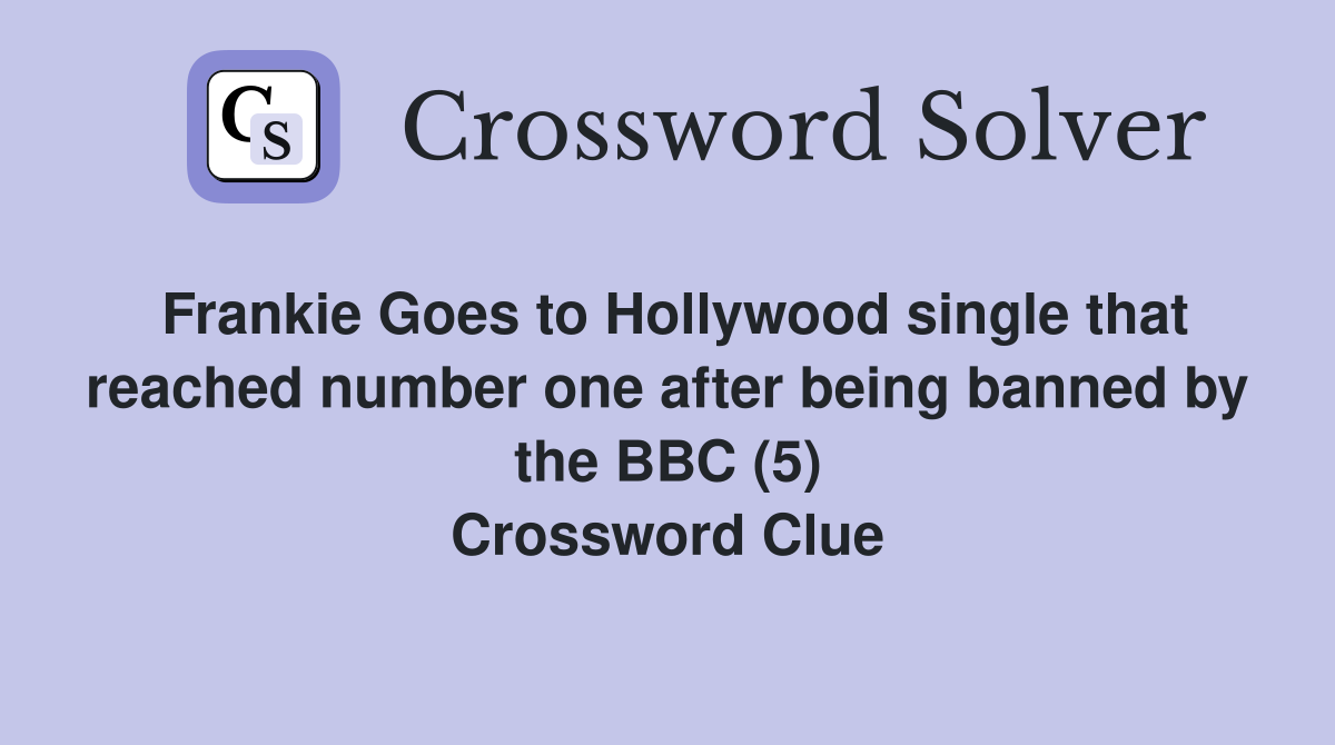 Frankie Goes to Hollywood single that reached number one after being banned by the BBC (5) Crossword Clue