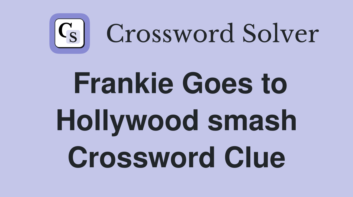 Frankie Goes to Hollywood smash Crossword Clue