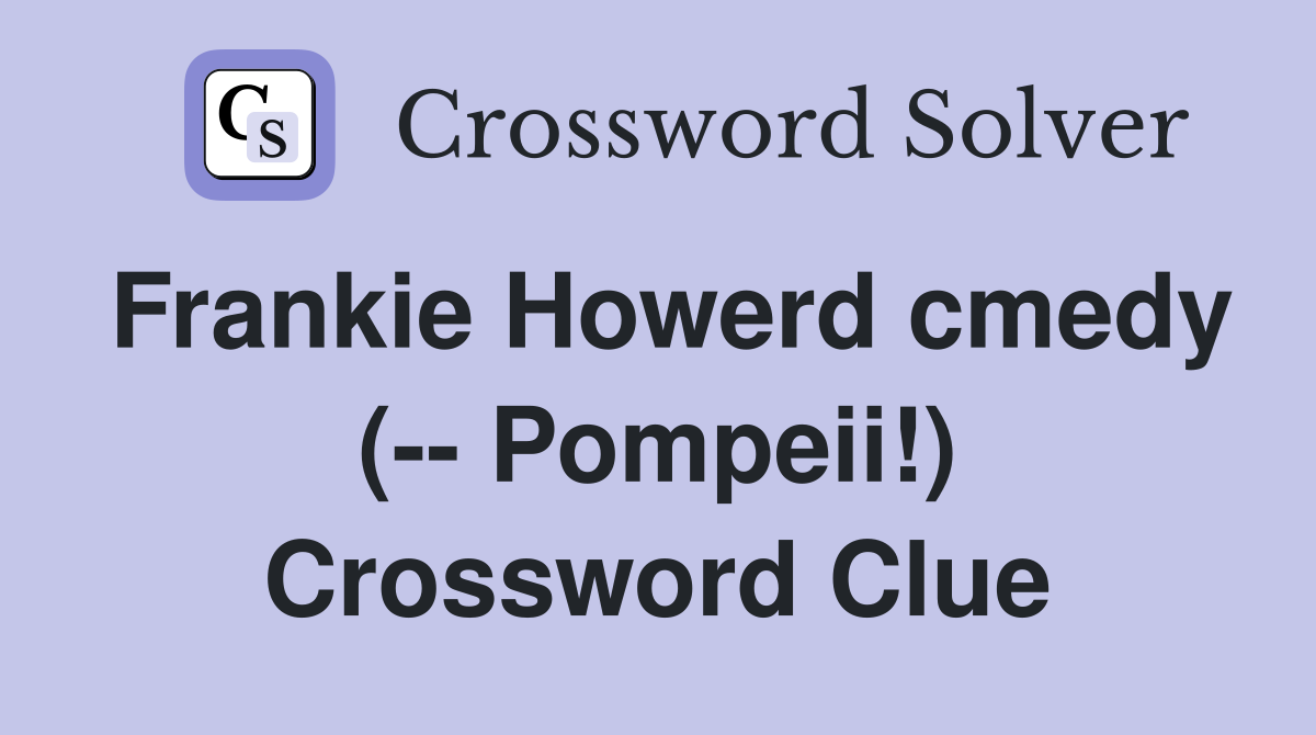 Frankie Howerd cmedy (-- Pompeii!) Crossword Clue