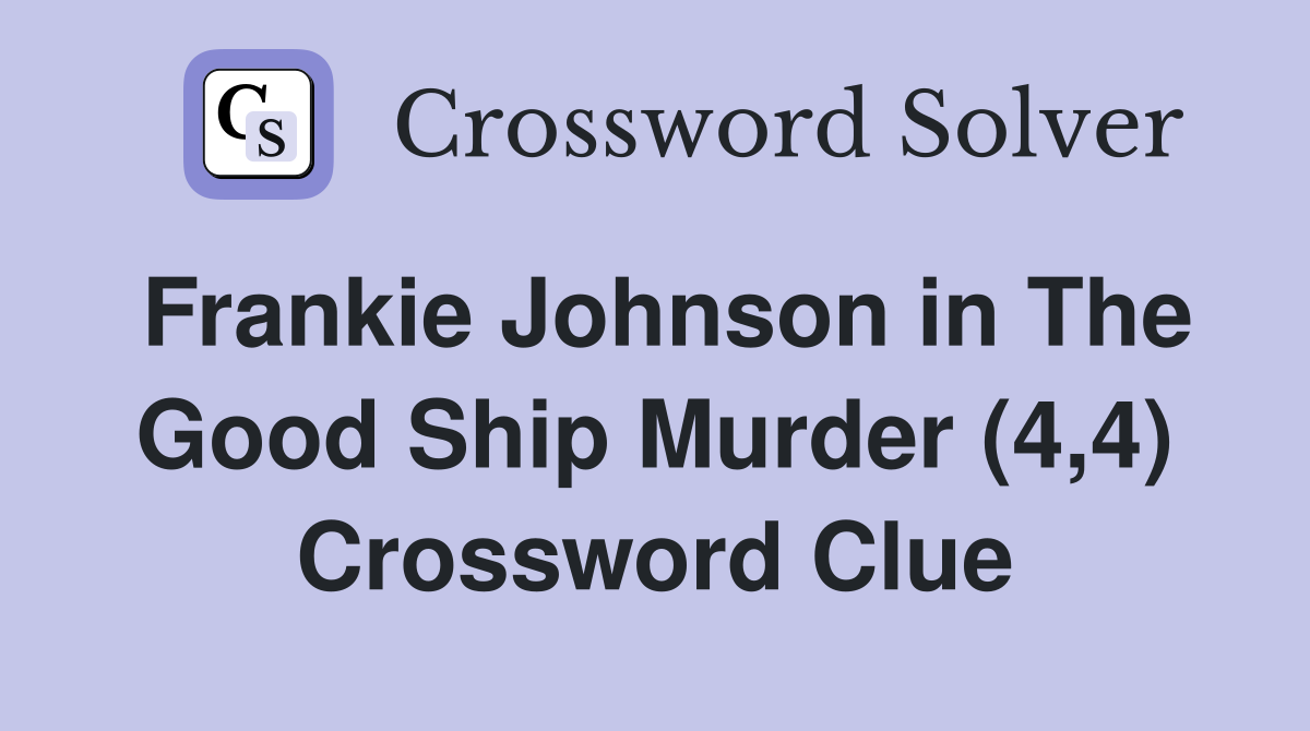 Frankie Johnson in The Good Ship Murder (4,4) Crossword Clue