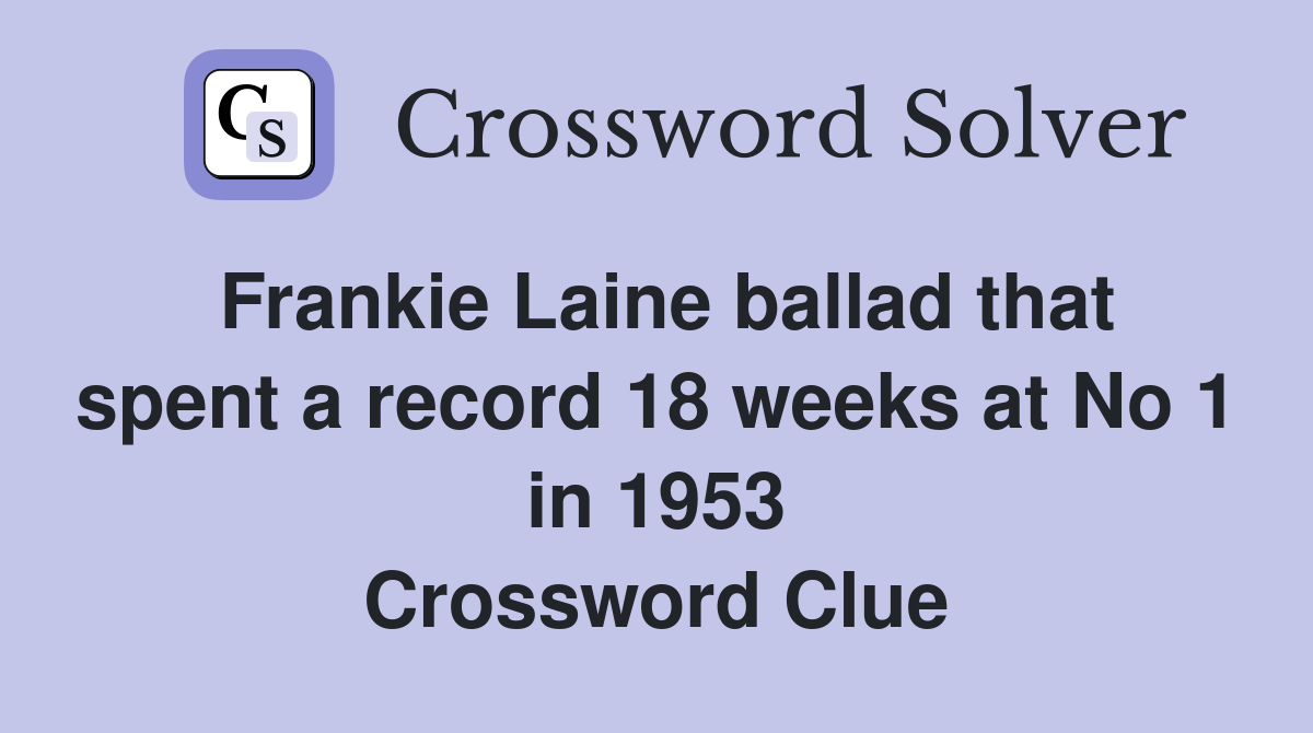 Frankie Laine ballad that spent a record 18 weeks at No 1 in 1953 Crossword Clue
