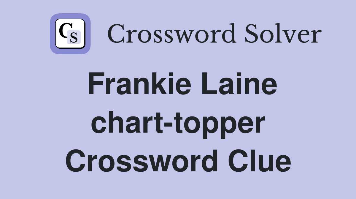 Frankie Laine chart-topper Crossword Clue