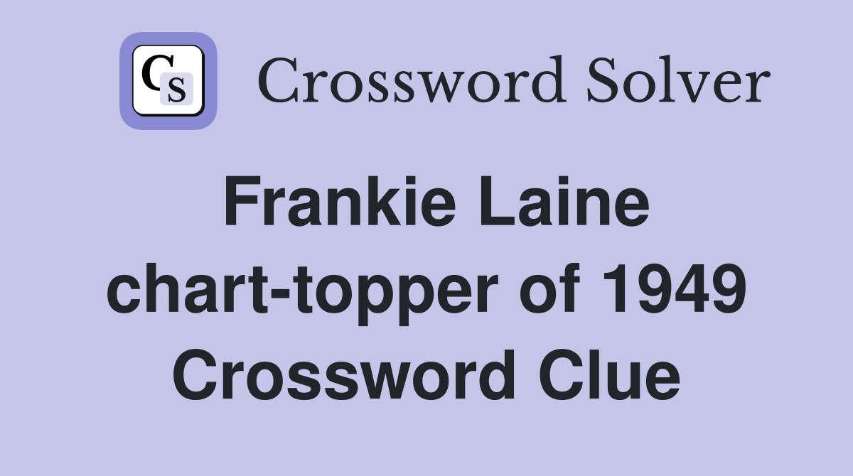 Frankie Laine chart-topper of 1949 Crossword Clue