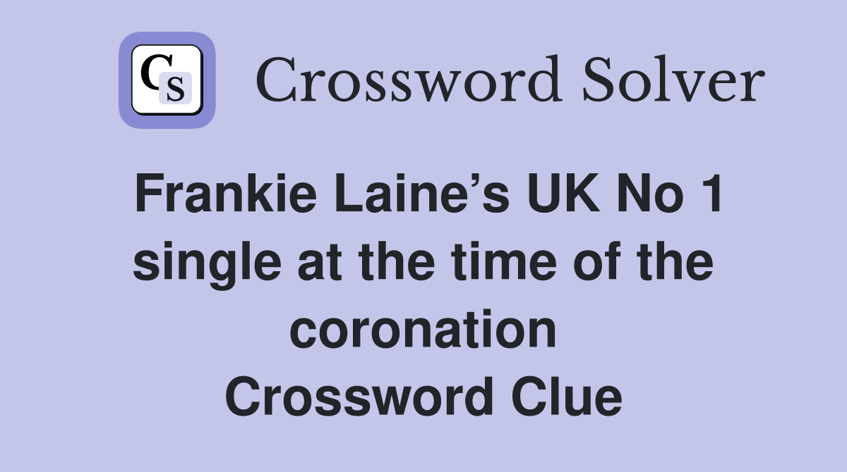 Frankie Laine’s UK No 1 single at the time of the coronation Crossword Clue