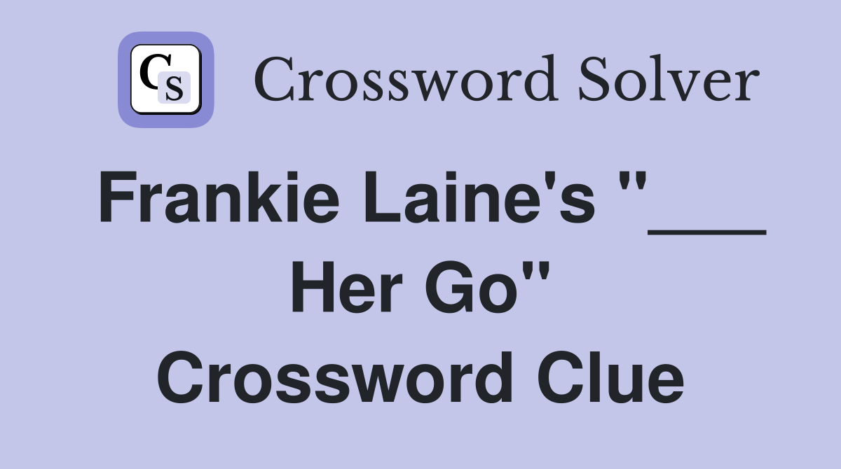 Frankie Laine's "___ Her Go" Crossword Clue