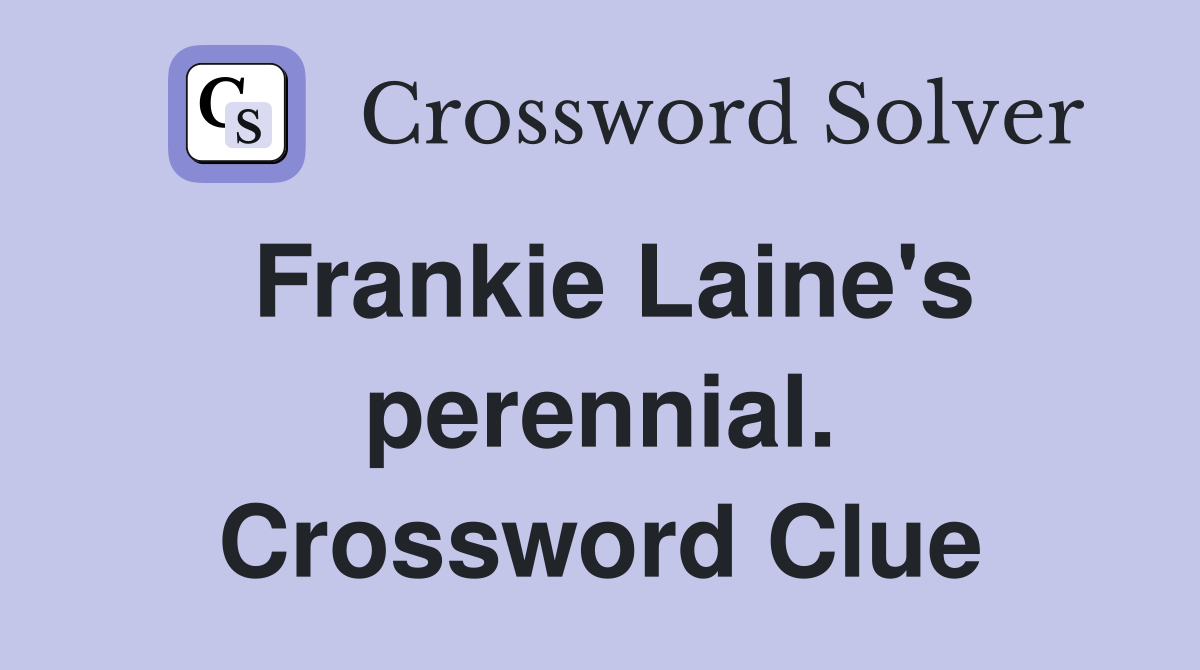 Frankie Laine's perennial. Crossword Clue