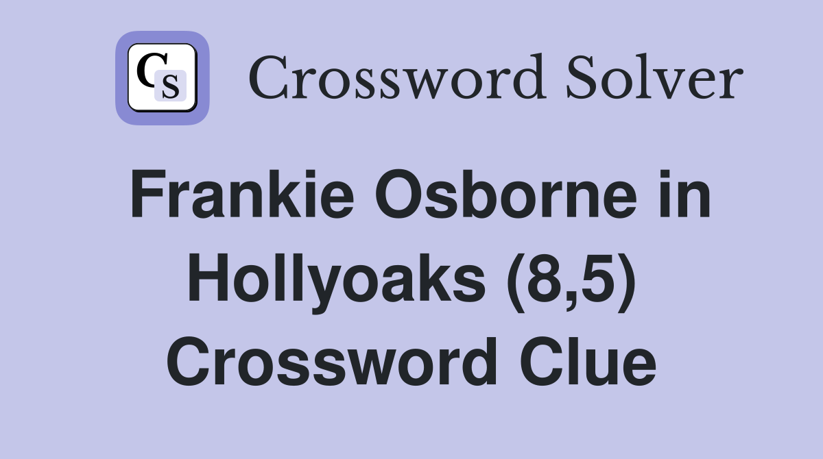 Frankie Osborne in Hollyoaks (8,5) Crossword Clue