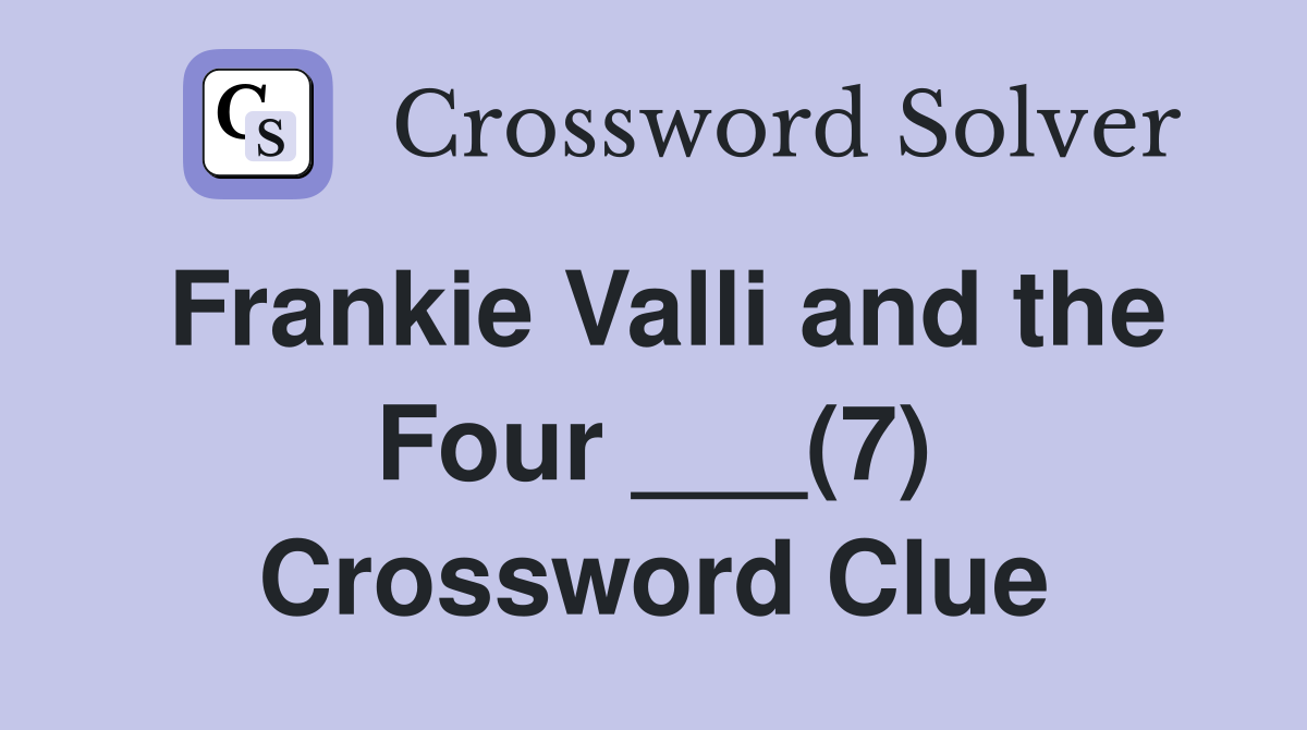 Frankie Valli and the Four ___(7) Crossword Clue