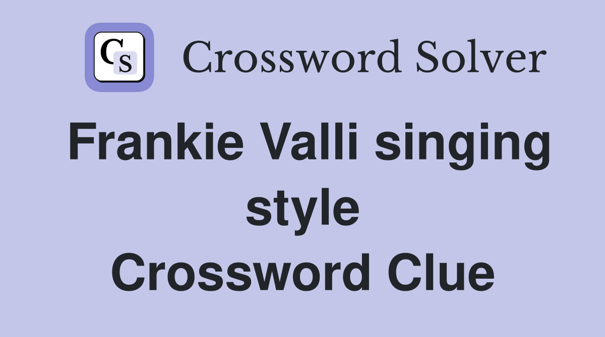 Frankie Valli singing style Crossword Clue