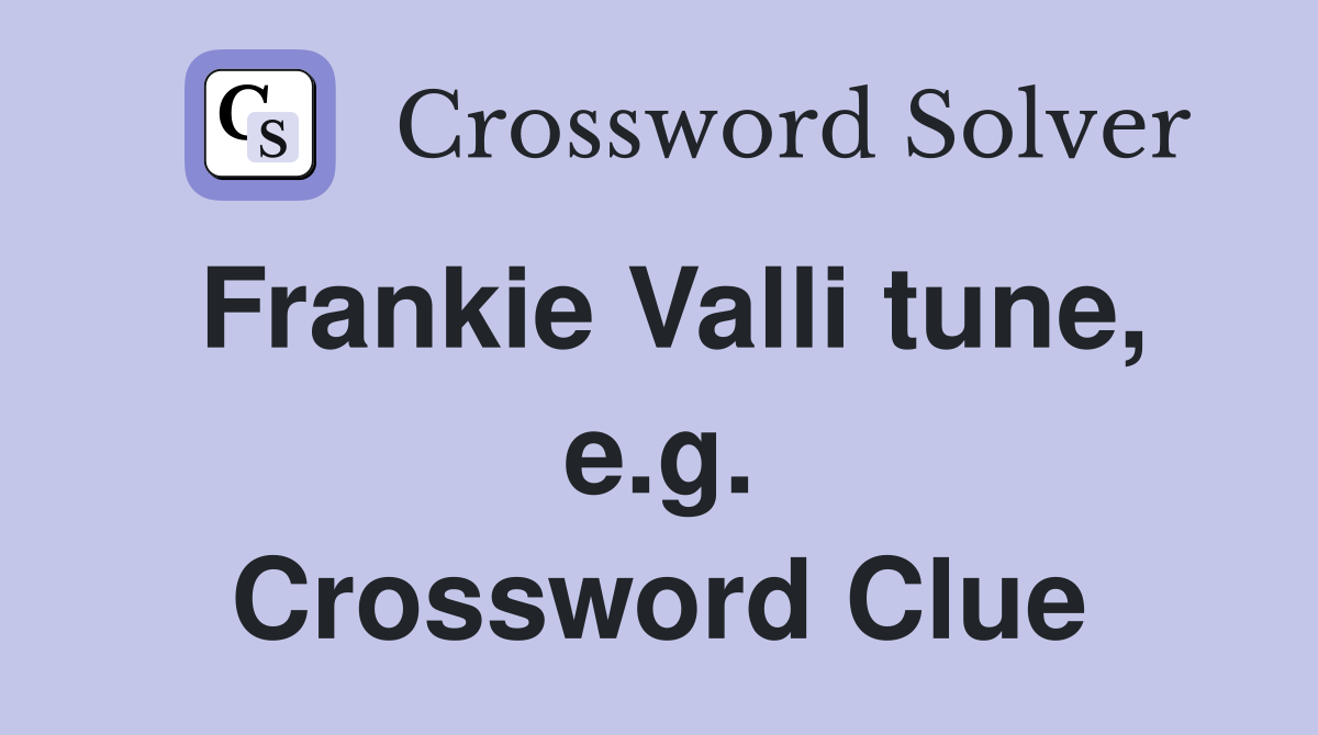 Frankie Valli tune, e.g. Crossword Clue